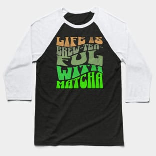 Life is Brew-tea-ful with Matcha Baseball T-Shirt